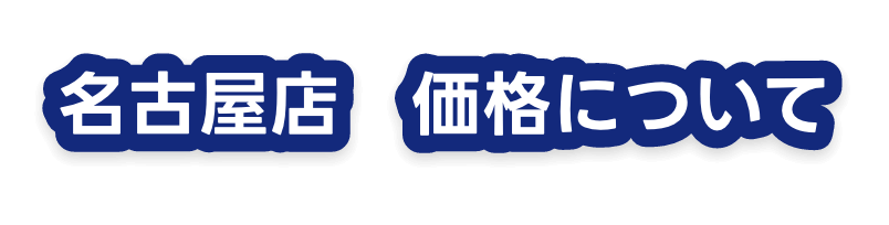 名古屋店　価格について